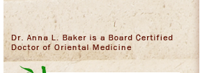 Dr. Anna L. Baker is a Board Certified Doctor of Oriental Medicine